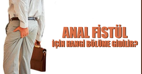 Anal Fistül İçin Hangi Bölüme Gidilir?