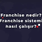 Franchising nedir, Franchising sistemi nasıl çalışır?